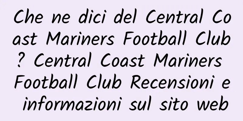 Che ne dici del Central Coast Mariners Football Club? Central Coast Mariners Football Club Recensioni e informazioni sul sito web