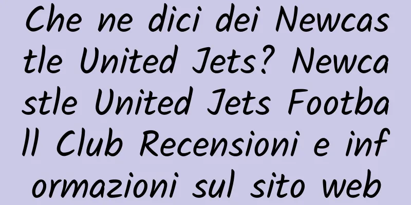 Che ne dici dei Newcastle United Jets? Newcastle United Jets Football Club Recensioni e informazioni sul sito web
