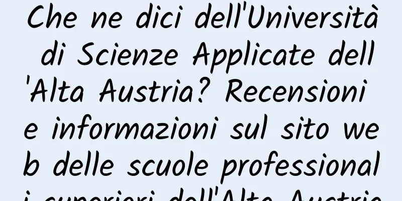 Che ne dici dell'Università di Scienze Applicate dell'Alta Austria? Recensioni e informazioni sul sito web delle scuole professionali superiori dell'Alta Austria