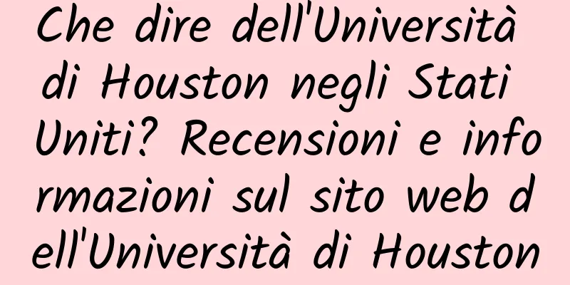 Che dire dell'Università di Houston negli Stati Uniti? Recensioni e informazioni sul sito web dell'Università di Houston