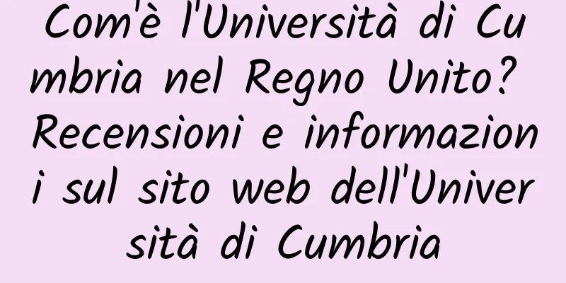 Com'è l'Università di Cumbria nel Regno Unito? Recensioni e informazioni sul sito web dell'Università di Cumbria