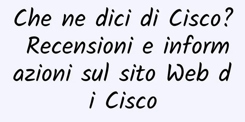 Che ne dici di Cisco? Recensioni e informazioni sul sito Web di Cisco