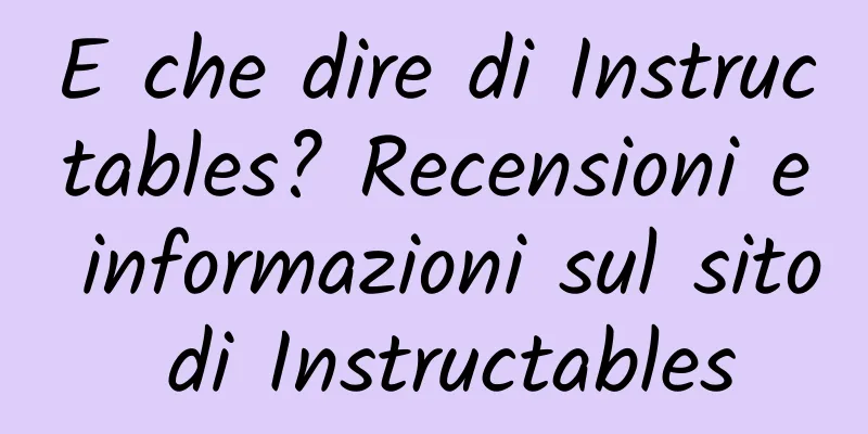 E che dire di Instructables? Recensioni e informazioni sul sito di Instructables