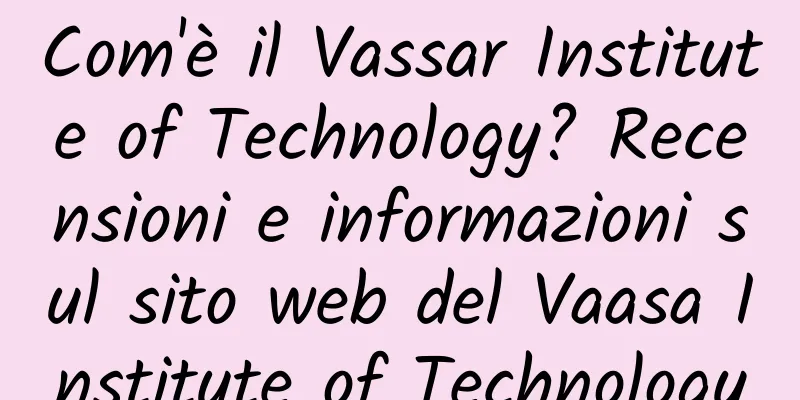 Com'è il Vassar Institute of Technology? Recensioni e informazioni sul sito web del Vaasa Institute of Technology