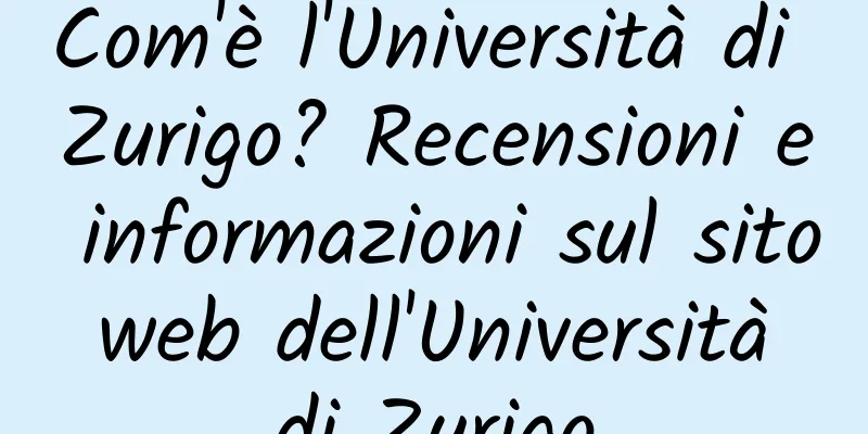 Com'è l'Università di Zurigo? Recensioni e informazioni sul sito web dell'Università di Zurigo