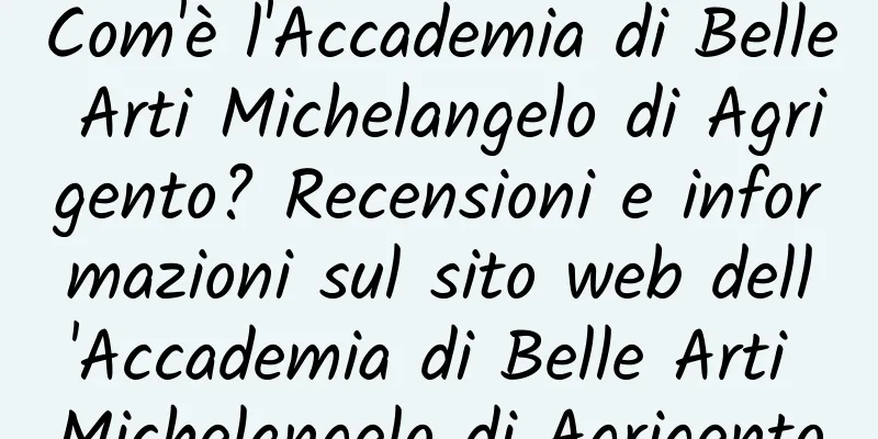 Com'è l'Accademia di Belle Arti Michelangelo di Agrigento? Recensioni e informazioni sul sito web dell'Accademia di Belle Arti Michelangelo di Agrigento