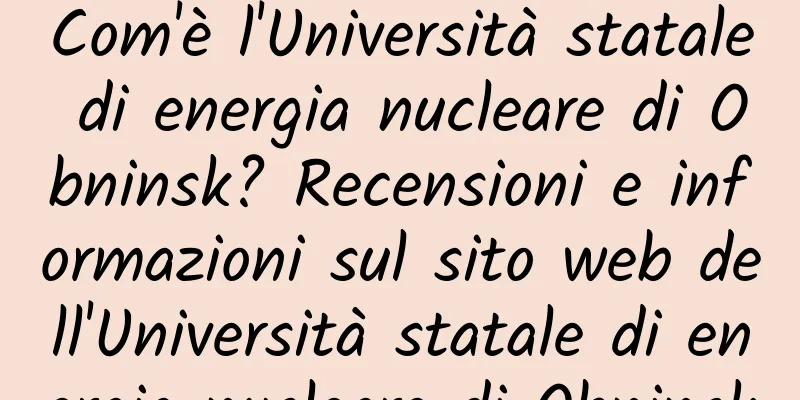 Com'è l'Università statale di energia nucleare di Obninsk? Recensioni e informazioni sul sito web dell'Università statale di energia nucleare di Obninsk