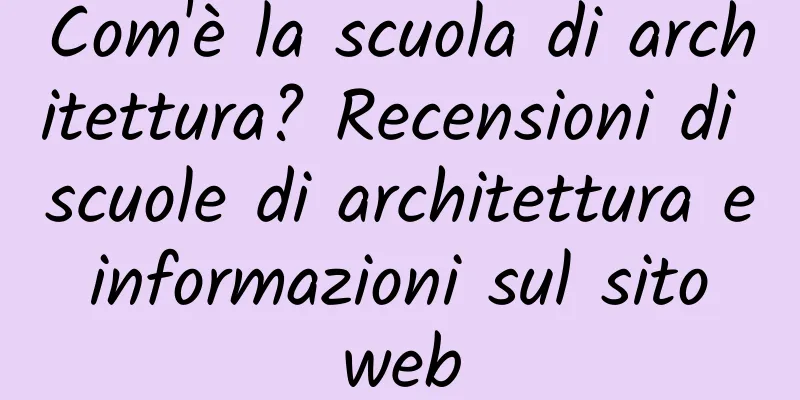 Com'è la scuola di architettura? Recensioni di scuole di architettura e informazioni sul sito web