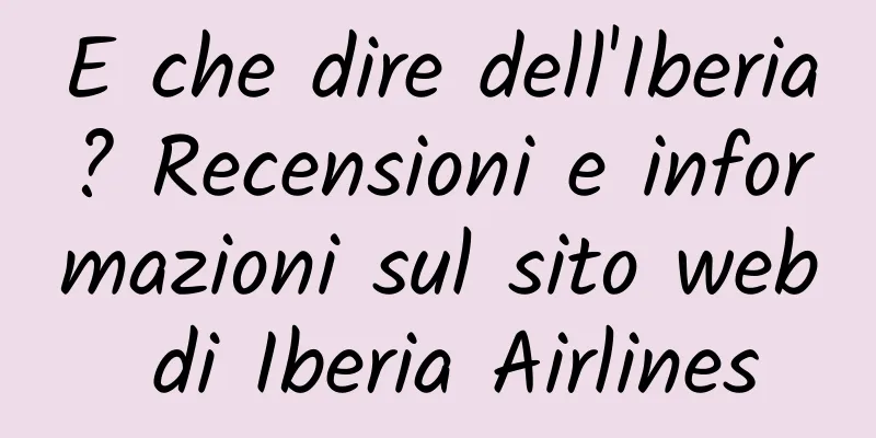E che dire dell'Iberia? Recensioni e informazioni sul sito web di Iberia Airlines
