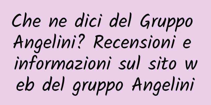 Che ne dici del Gruppo Angelini? Recensioni e informazioni sul sito web del gruppo Angelini