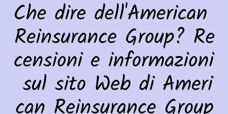 Che dire dell'American Reinsurance Group? Recensioni e informazioni sul sito Web di American Reinsurance Group