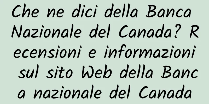 Che ne dici della Banca Nazionale del Canada? Recensioni e informazioni sul sito Web della Banca nazionale del Canada