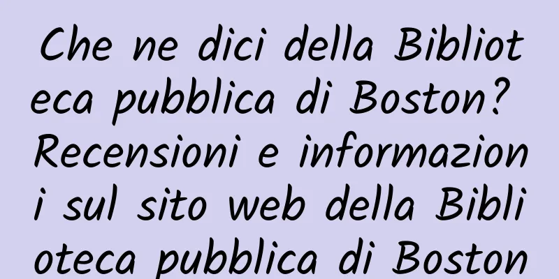 Che ne dici della Biblioteca pubblica di Boston? Recensioni e informazioni sul sito web della Biblioteca pubblica di Boston