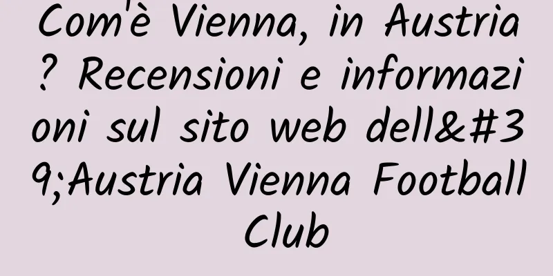 Com'è Vienna, in Austria? Recensioni e informazioni sul sito web dell'Austria Vienna Football Club