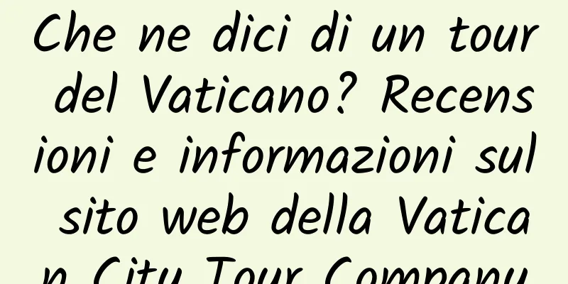 Che ne dici di un tour del Vaticano? Recensioni e informazioni sul sito web della Vatican City Tour Company