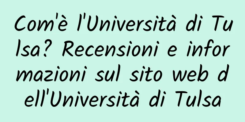 Com'è l'Università di Tulsa? Recensioni e informazioni sul sito web dell'Università di Tulsa
