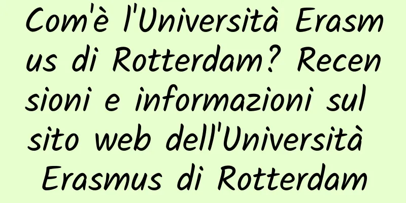 Com'è l'Università Erasmus di Rotterdam? Recensioni e informazioni sul sito web dell'Università Erasmus di Rotterdam