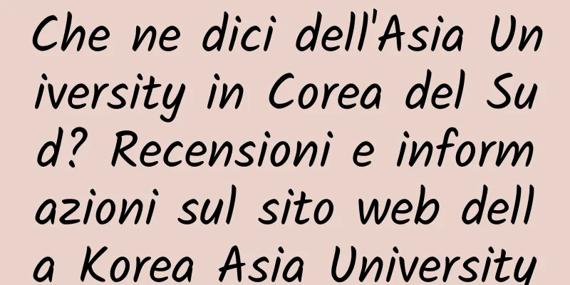 Che ne dici dell'Asia University in Corea del Sud? Recensioni e informazioni sul sito web della Korea Asia University