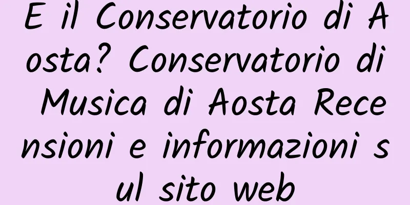 E il Conservatorio di Aosta? Conservatorio di Musica di Aosta Recensioni e informazioni sul sito web