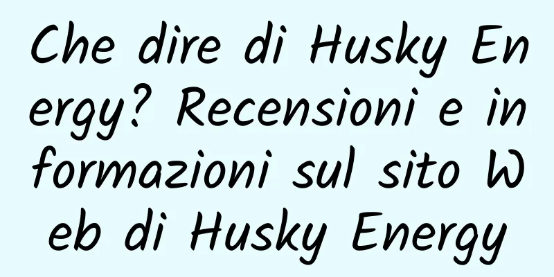 Che dire di Husky Energy? Recensioni e informazioni sul sito Web di Husky Energy