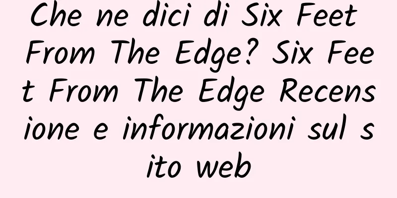 Che ne dici di Six Feet From The Edge? Six Feet From The Edge Recensione e informazioni sul sito web