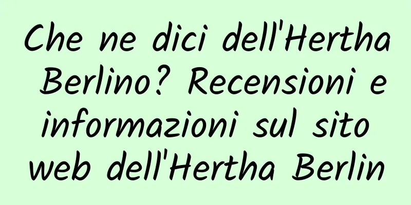 Che ne dici dell'Hertha Berlino? Recensioni e informazioni sul sito web dell'Hertha Berlin