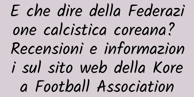 E che dire della Federazione calcistica coreana? Recensioni e informazioni sul sito web della Korea Football Association