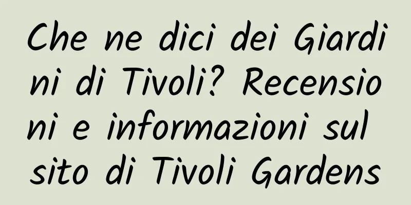Che ne dici dei Giardini di Tivoli? Recensioni e informazioni sul sito di Tivoli Gardens