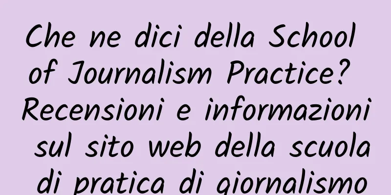 Che ne dici della School of Journalism Practice? Recensioni e informazioni sul sito web della scuola di pratica di giornalismo