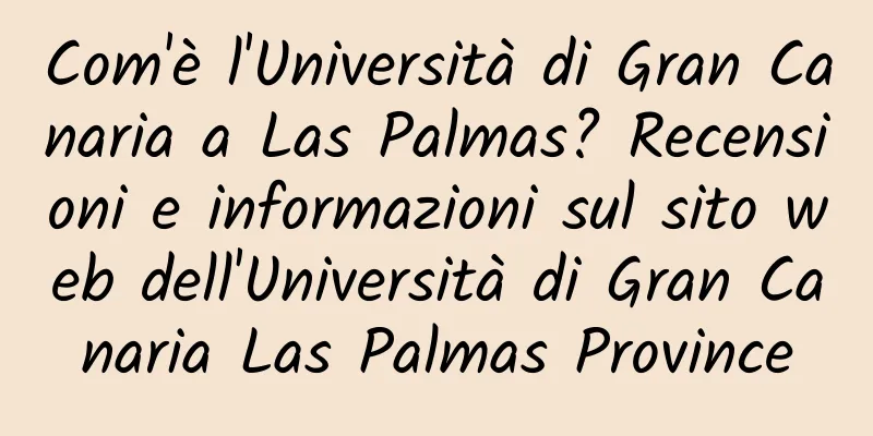 Com'è l'Università di Gran Canaria a Las Palmas? Recensioni e informazioni sul sito web dell'Università di Gran Canaria Las Palmas Province