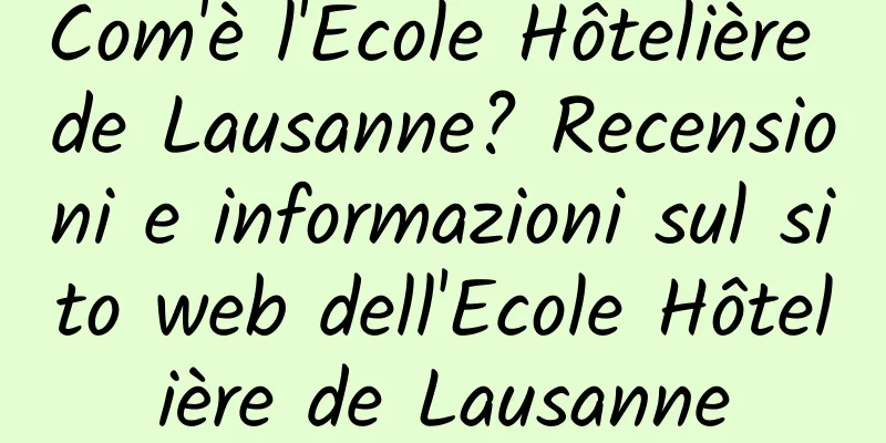 Com'è l'Ecole Hôtelière de Lausanne? Recensioni e informazioni sul sito web dell'Ecole Hôtelière de Lausanne