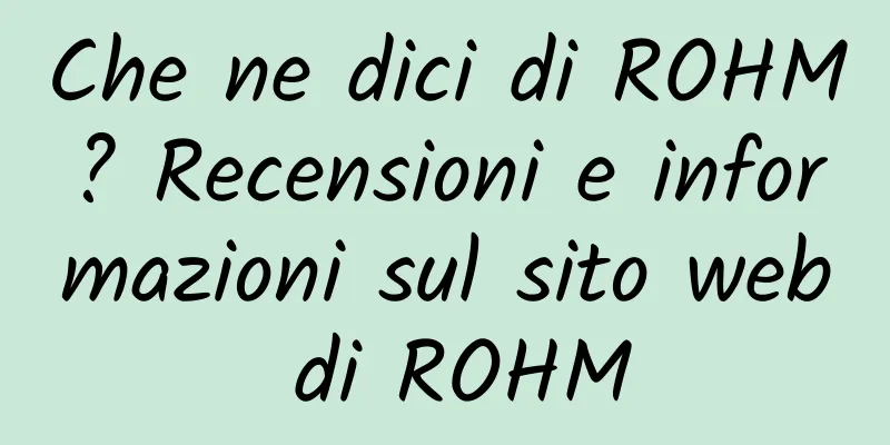 Che ne dici di ROHM? Recensioni e informazioni sul sito web di ROHM