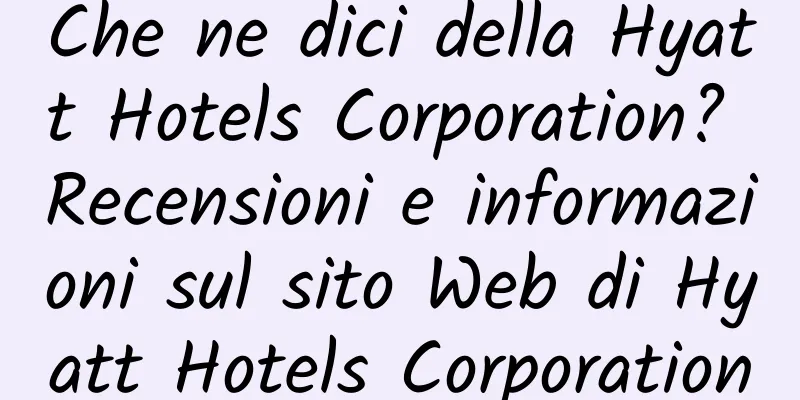 Che ne dici della Hyatt Hotels Corporation? Recensioni e informazioni sul sito Web di Hyatt Hotels Corporation