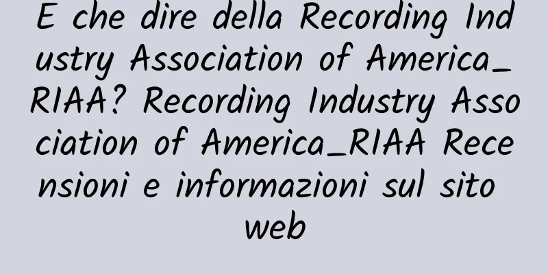 E che dire della Recording Industry Association of America_RIAA? Recording Industry Association of America_RIAA Recensioni e informazioni sul sito web