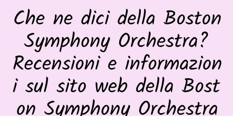 Che ne dici della Boston Symphony Orchestra? Recensioni e informazioni sul sito web della Boston Symphony Orchestra