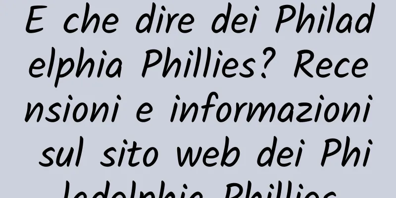 E che dire dei Philadelphia Phillies? Recensioni e informazioni sul sito web dei Philadelphia Phillies
