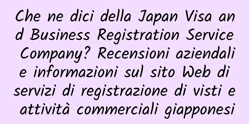 Che ne dici della Japan Visa and Business Registration Service Company? Recensioni aziendali e informazioni sul sito Web di servizi di registrazione di visti e attività commerciali giapponesi