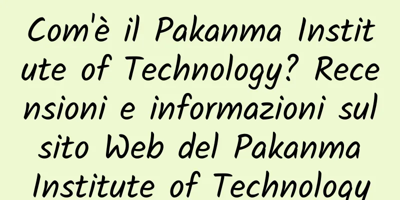 Com'è il Pakanma Institute of Technology? Recensioni e informazioni sul sito Web del Pakanma Institute of Technology