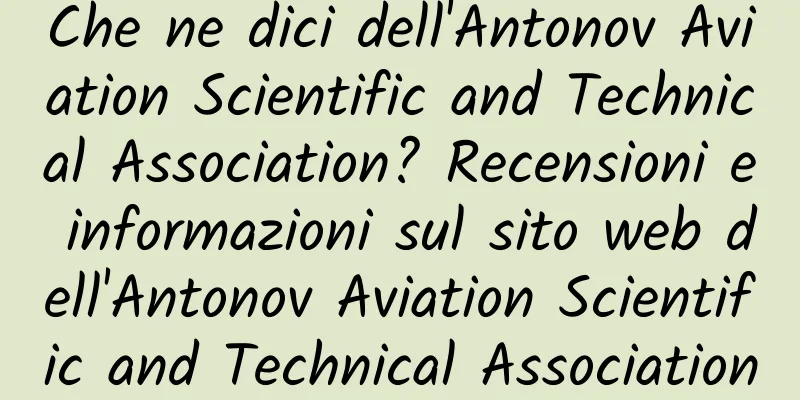 Che ne dici dell'Antonov Aviation Scientific and Technical Association? Recensioni e informazioni sul sito web dell'Antonov Aviation Scientific and Technical Association