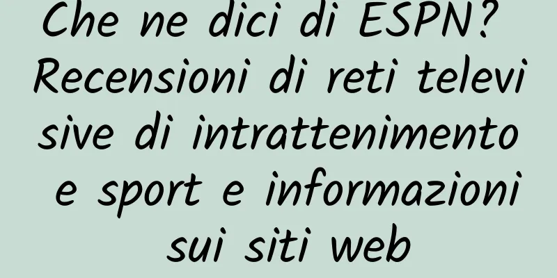 Che ne dici di ESPN? Recensioni di reti televisive di intrattenimento e sport e informazioni sui siti web