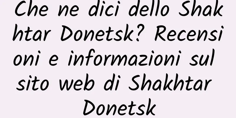 Che ne dici dello Shakhtar Donetsk? Recensioni e informazioni sul sito web di Shakhtar Donetsk
