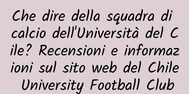 Che dire della squadra di calcio dell'Università del Cile? Recensioni e informazioni sul sito web del Chile University Football Club