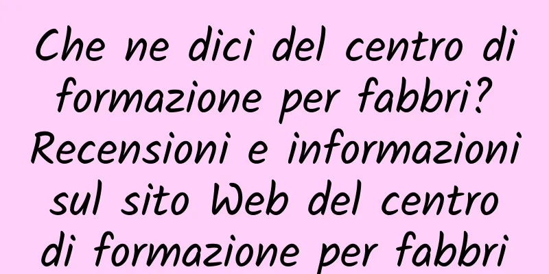 Che ne dici del centro di formazione per fabbri? Recensioni e informazioni sul sito Web del centro di formazione per fabbri