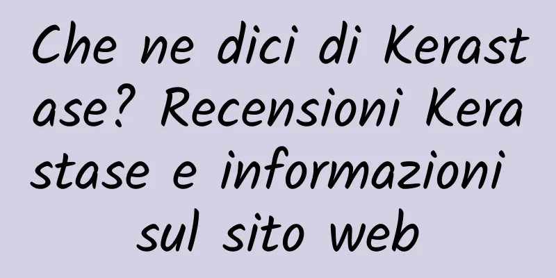 Che ne dici di Kerastase? Recensioni Kerastase e informazioni sul sito web
