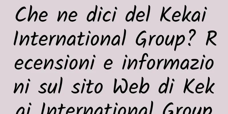 Che ne dici del Kekai International Group? Recensioni e informazioni sul sito Web di Kekai International Group