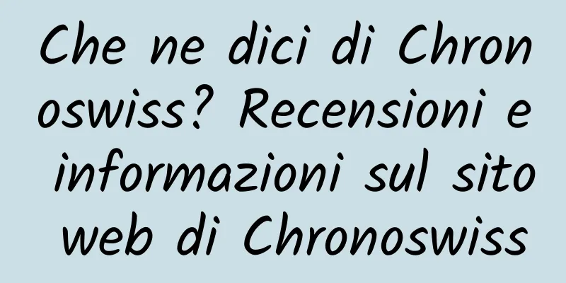 Che ne dici di Chronoswiss? Recensioni e informazioni sul sito web di Chronoswiss