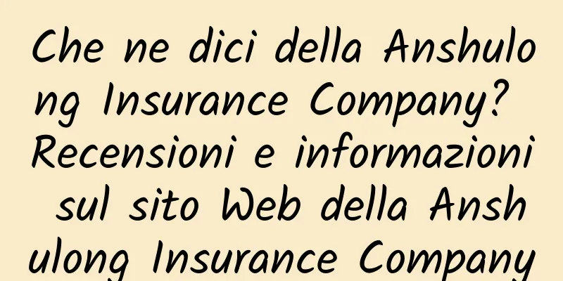Che ne dici della Anshulong Insurance Company? Recensioni e informazioni sul sito Web della Anshulong Insurance Company