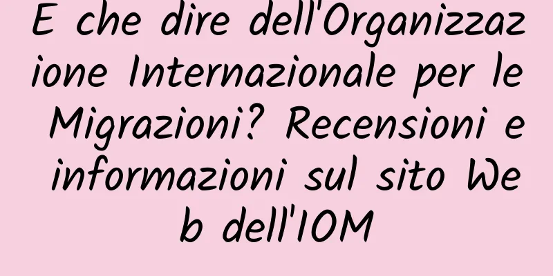 E che dire dell'Organizzazione Internazionale per le Migrazioni? Recensioni e informazioni sul sito Web dell'IOM