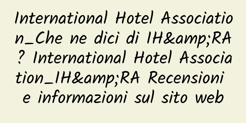 International Hotel Association_Che ne dici di IH&RA? International Hotel Association_IH&RA Recensioni e informazioni sul sito web