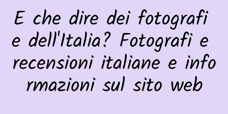 E che dire dei fotografi e dell'Italia? Fotografi e recensioni italiane e informazioni sul sito web